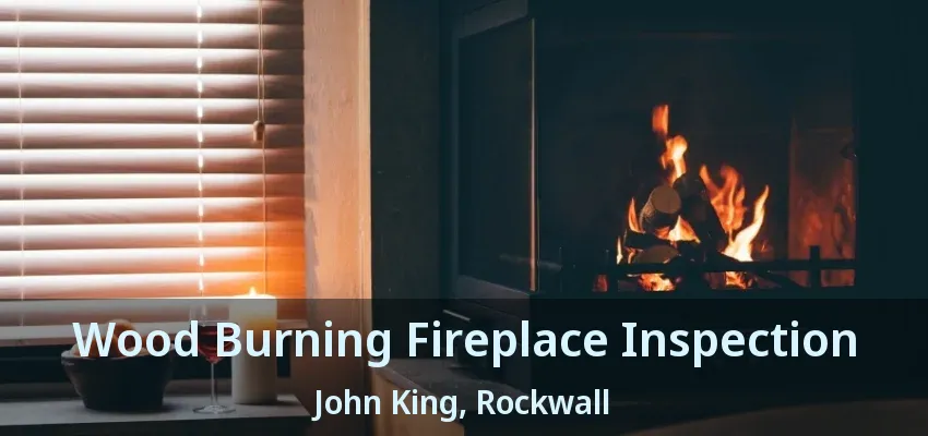 Wood Burning Fireplace Inspection John King, Rockwall - TX