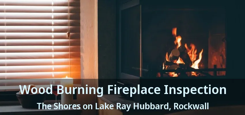 Wood Burning Fireplace Inspection The Shores on Lake Ray Hubbard, Rockwall - TX