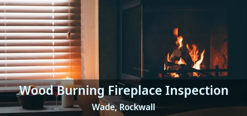 Wood Burning Fireplace Inspection Wade, Rockwall - TX