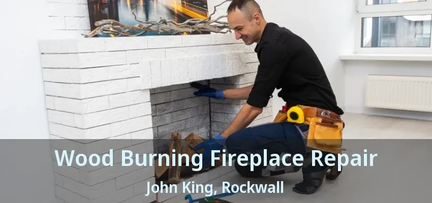Wood Burning Fireplace Repair John King, Rockwall - TX