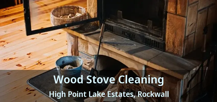 Wood Stove Cleaning High Point Lake Estates, Rockwall - TX