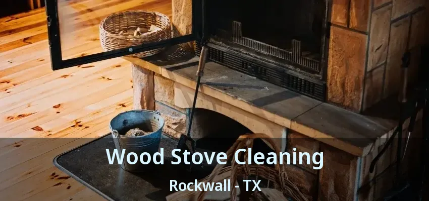 Wood Stove Cleaning Rockwall - TX