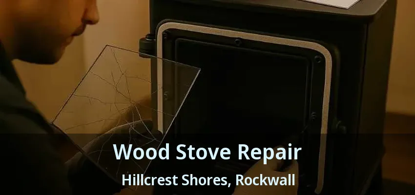 Wood Stove Repair Hillcrest Shores, Rockwall - TX