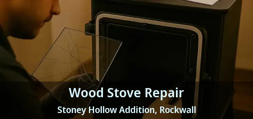 Wood Stove Repair Stoney Hollow Addition, Rockwall - TX
